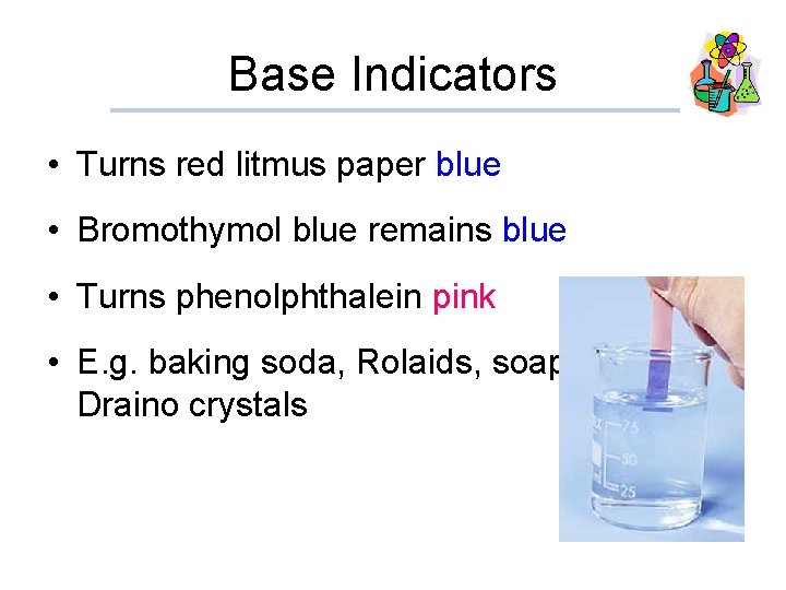 Base Indicators • Turns red litmus paper blue • Bromothymol blue remains blue •