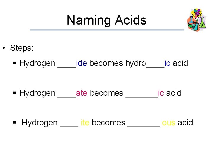 Naming Acids • Steps: § Hydrogen ____ide becomes hydro____ic acid § Hydrogen ____ate becomes