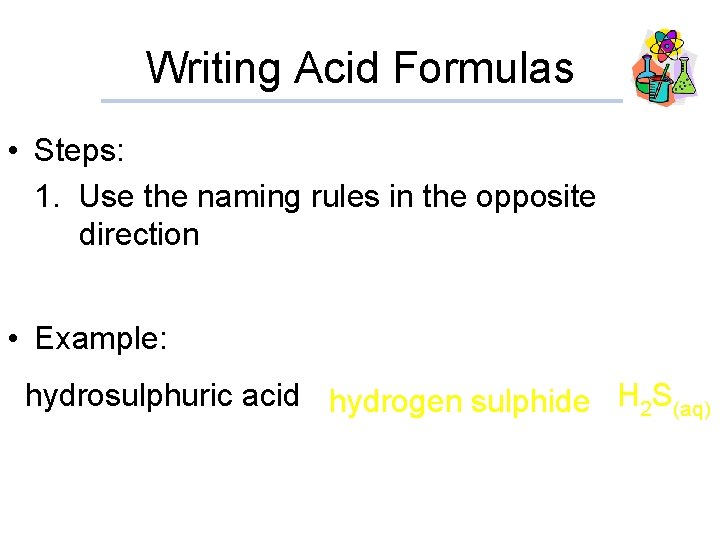 Writing Acid Formulas • Steps: 1. Use the naming rules in the opposite direction