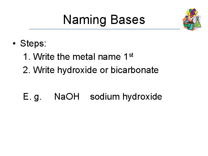 Naming Bases • Steps: 1. Write the metal name 1 st 2. Write hydroxide