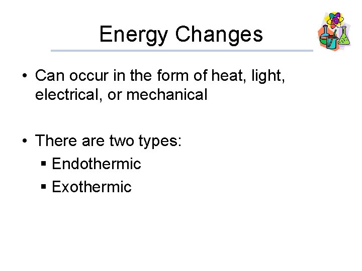 Energy Changes • Can occur in the form of heat, light, electrical, or mechanical