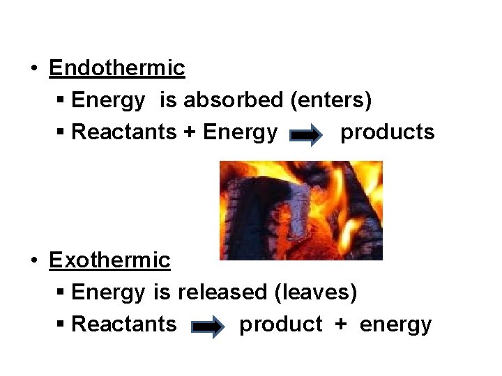  • Endothermic § Energy is absorbed (enters) § Reactants + Energy products •