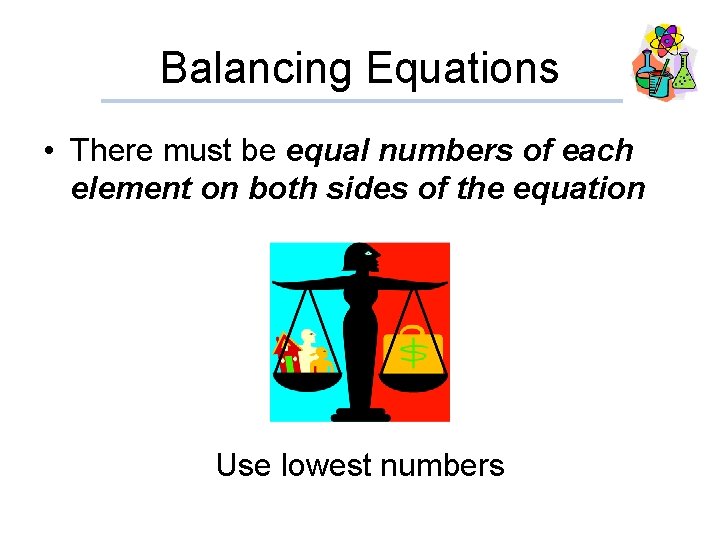 Balancing Equations • There must be equal numbers of each element on both sides