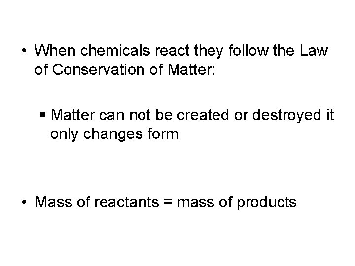  • When chemicals react they follow the Law of Conservation of Matter: §