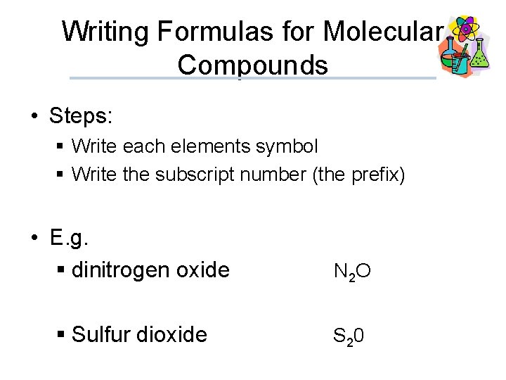 Writing Formulas for Molecular Compounds • Steps: § Write each elements symbol § Write
