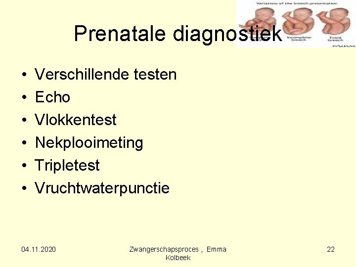 Prenatale diagnostiek • • • Verschillende testen Echo Vlokkentest Nekplooimeting Tripletest Vruchtwaterpunctie 04. 11.