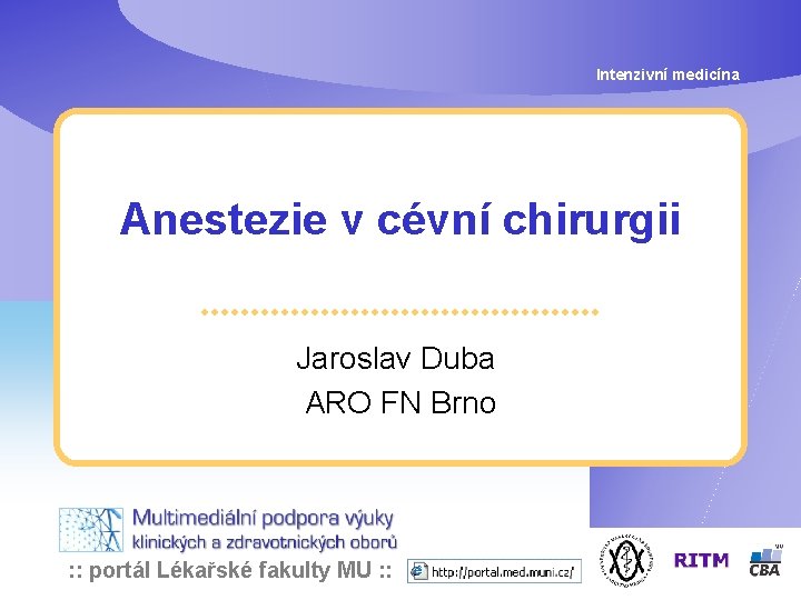 Intenzivní medicína Anestezie v cévní chirurgii Jaroslav Duba ARO FN Brno : : portál