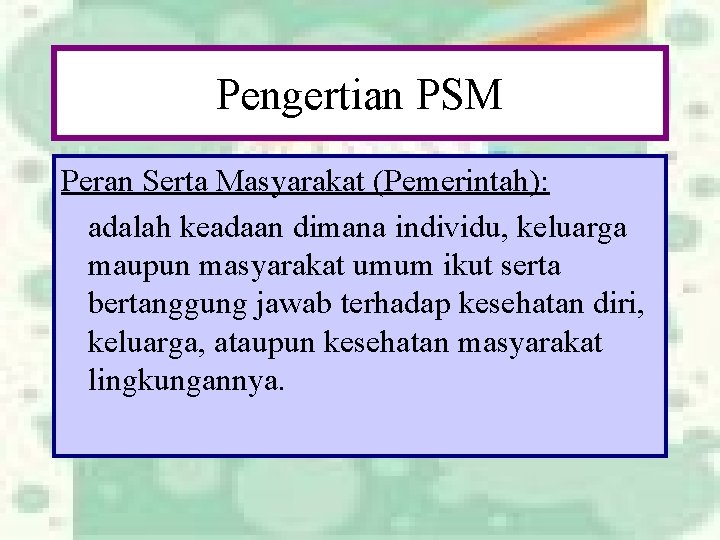 Pengertian PSM Peran Serta Masyarakat (Pemerintah): adalah keadaan dimana individu, keluarga maupun masyarakat umum