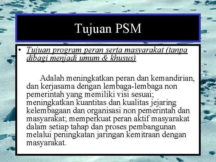 Tujuan PSM • Tujuan program peran serta masyarakat (tanpa dibagi menjadi umum & khusus)