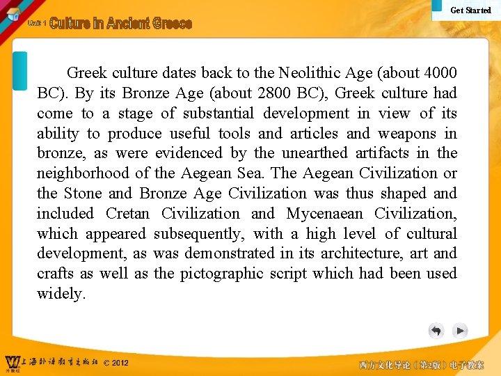 Get Started Greek culture dates back to the Neolithic Age (about 4000 BC). By