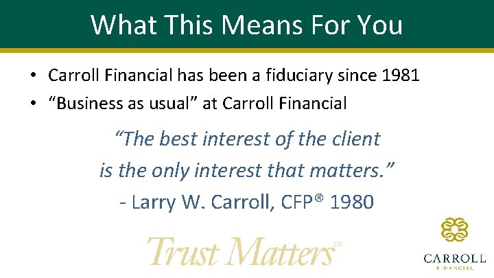 What This Means For You • Carroll Financial has been a fiduciary since 1981