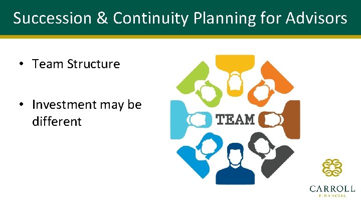 Succession & Continuity Planning for Advisors • Team Structure • Investment may be different