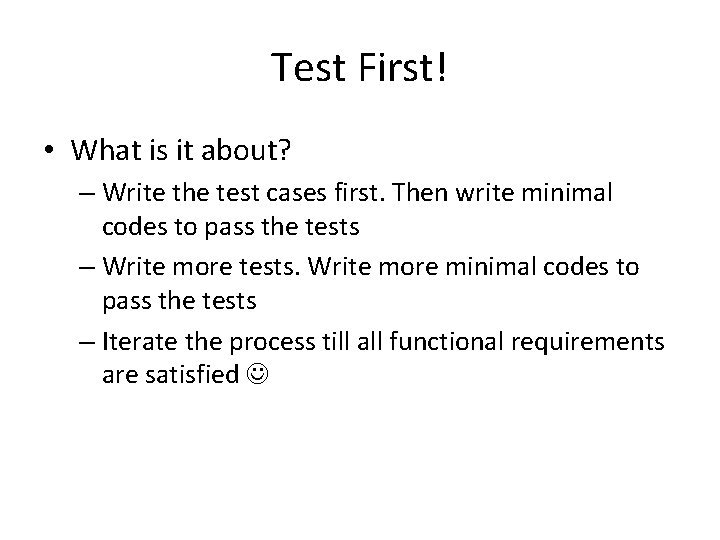 Test First! • What is it about? – Write the test cases first. Then