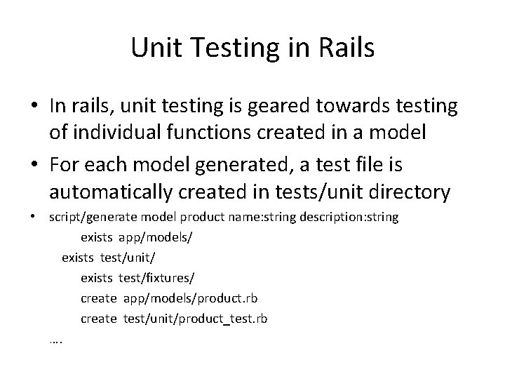 Unit Testing in Rails • In rails, unit testing is geared towards testing of