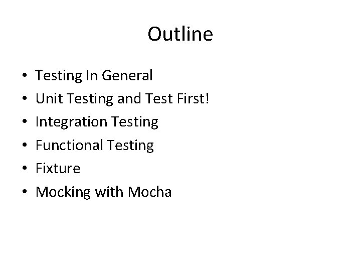 Outline • • • Testing In General Unit Testing and Test First! Integration Testing