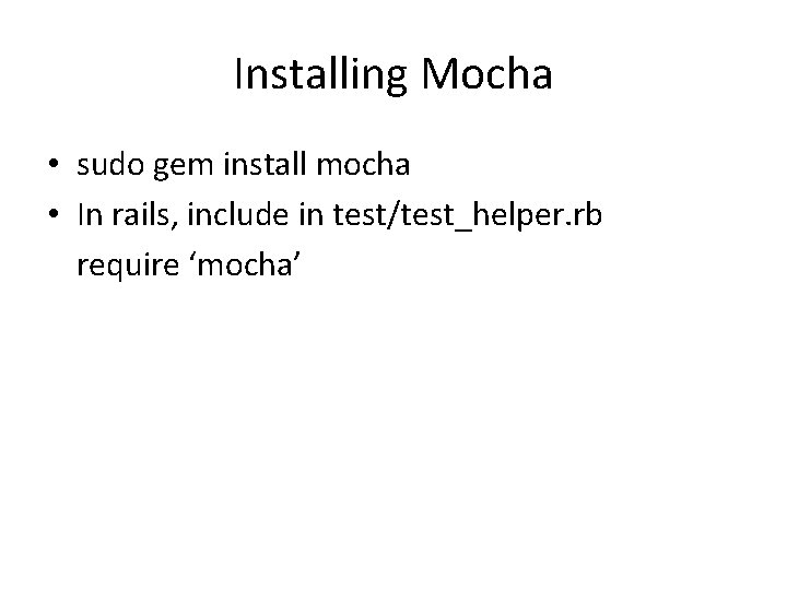 Installing Mocha • sudo gem install mocha • In rails, include in test/test_helper. rb