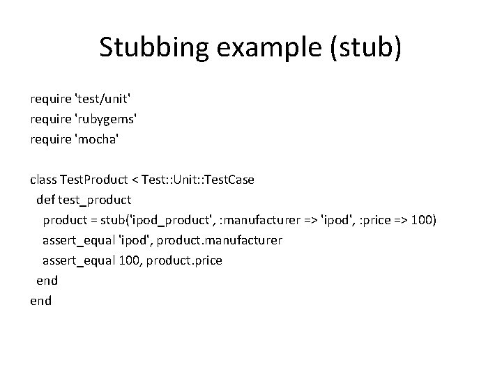 Stubbing example (stub) require 'test/unit' require 'rubygems' require 'mocha' class Test. Product < Test: