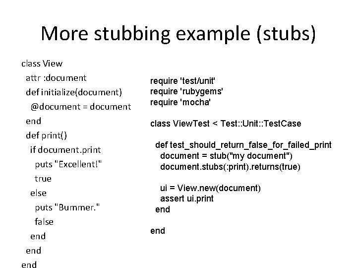 More stubbing example (stubs) class View attr : document def initialize(document) @document = document