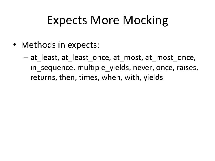 Expects More Mocking • Methods in expects: – at_least, at_least_once, at_most_once, in_sequence, multiple_yields, never,