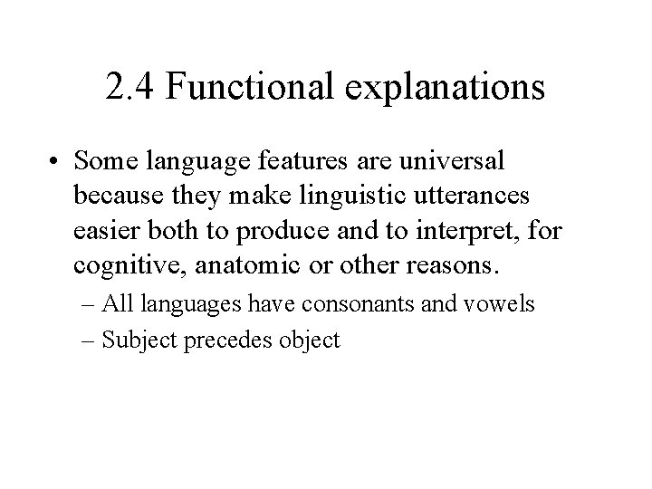 2. 4 Functional explanations • Some language features are universal because they make linguistic