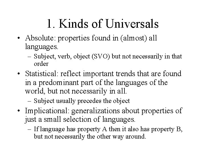 1. Kinds of Universals • Absolute: properties found in (almost) all languages. – Subject,