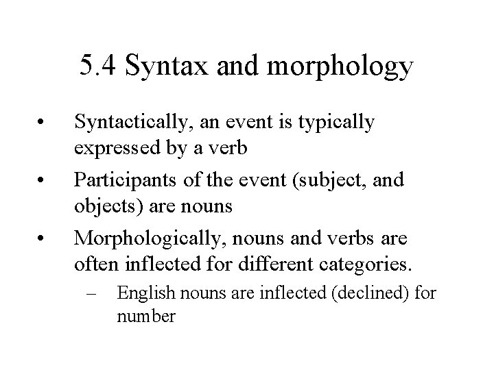 5. 4 Syntax and morphology • • • Syntactically, an event is typically expressed