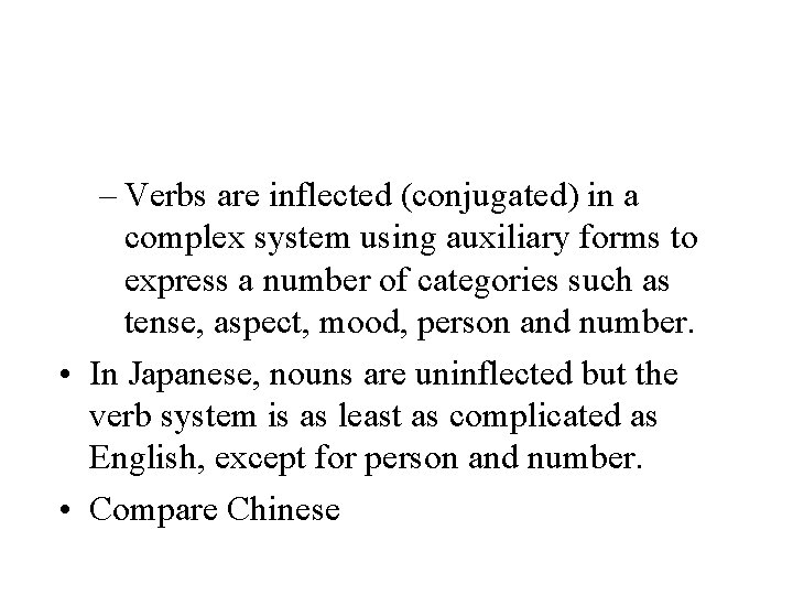 – Verbs are inflected (conjugated) in a complex system using auxiliary forms to express