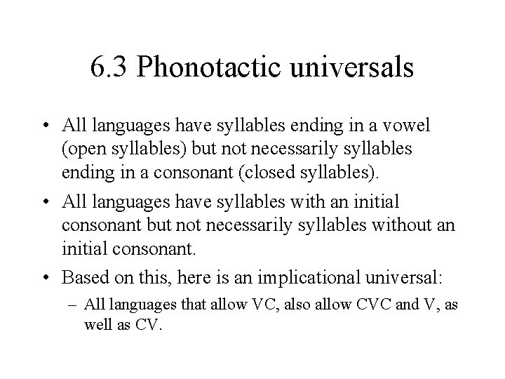 6. 3 Phonotactic universals • All languages have syllables ending in a vowel (open