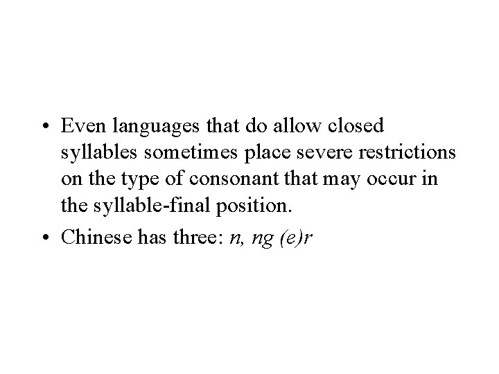  • Even languages that do allow closed syllables sometimes place severe restrictions on
