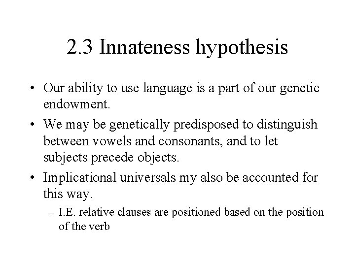 2. 3 Innateness hypothesis • Our ability to use language is a part of