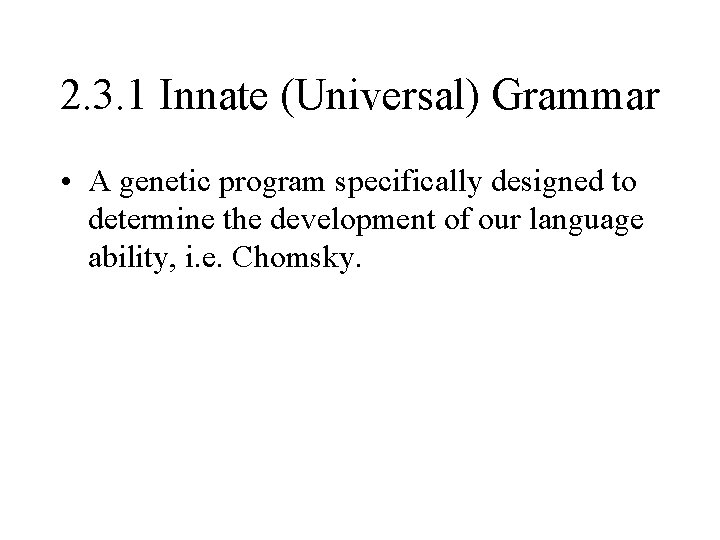 2. 3. 1 Innate (Universal) Grammar • A genetic program specifically designed to determine