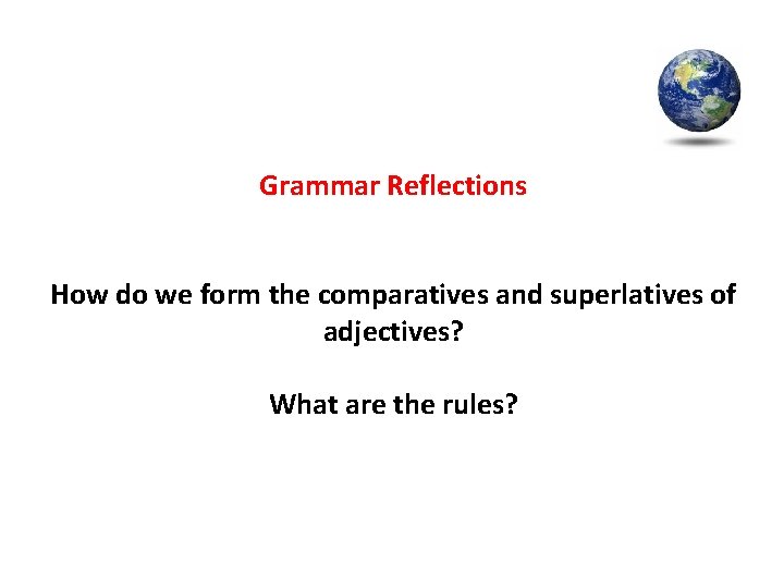 Grammar Reflections How do we form the comparatives and superlatives of adjectives? What are Grammar Reflections How do we form the comparatives and superlatives of adjectives? What are