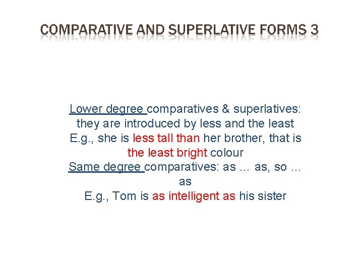 Lower degree comparatives & superlatives: they are introduced by less and the least E. Lower degree comparatives & superlatives: they are introduced by less and the least E.