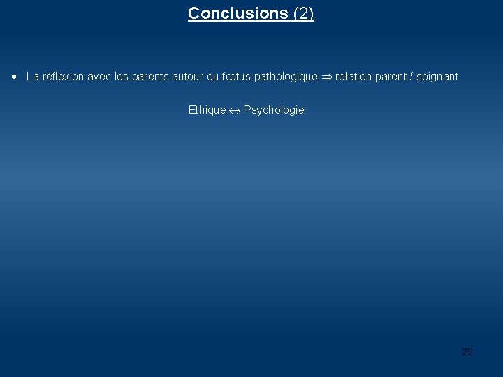 Conclusions (2) La réflexion avec les parents autour du fœtus pathologique relation parent /