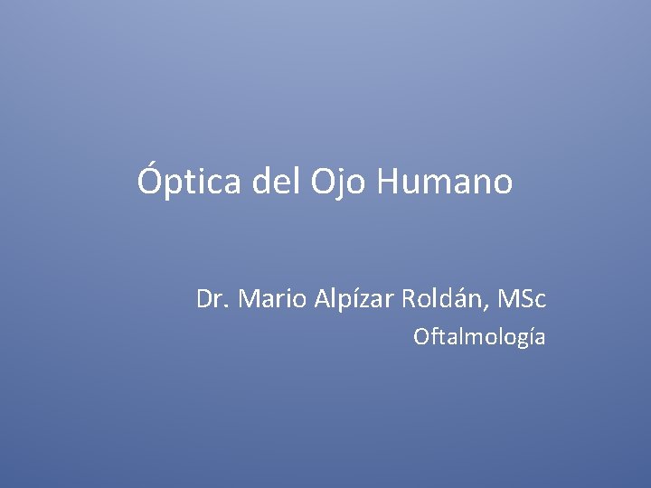 Óptica del Ojo Humano Dr. Mario Alpízar Roldán, MSc Oftalmología 