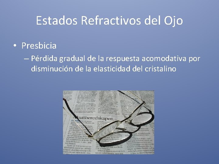 Estados Refractivos del Ojo • Presbicia – Pérdida gradual de la respuesta acomodativa por