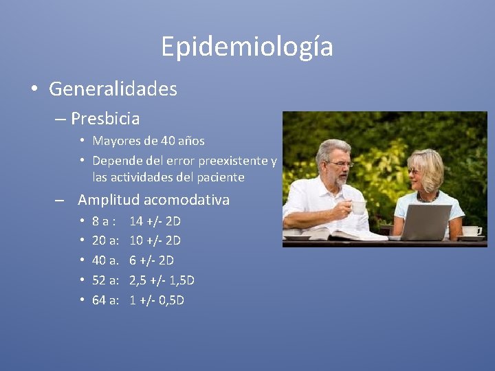 Epidemiología • Generalidades – Presbicia • Mayores de 40 años • Depende del error