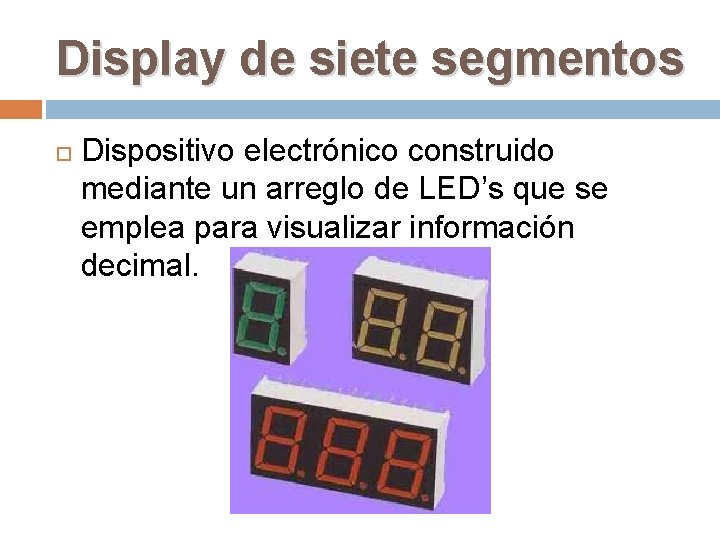 Display de siete segmentos Dispositivo electrónico construido mediante un arreglo de LED’s que se