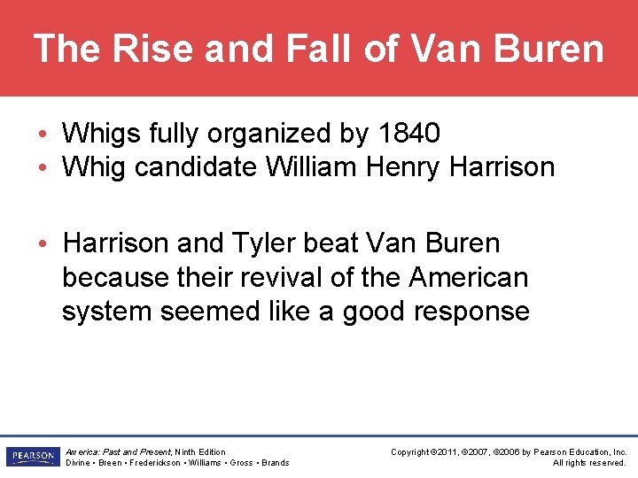 The Rise and Fall of Van Buren • Whigs fully organized by 1840 •