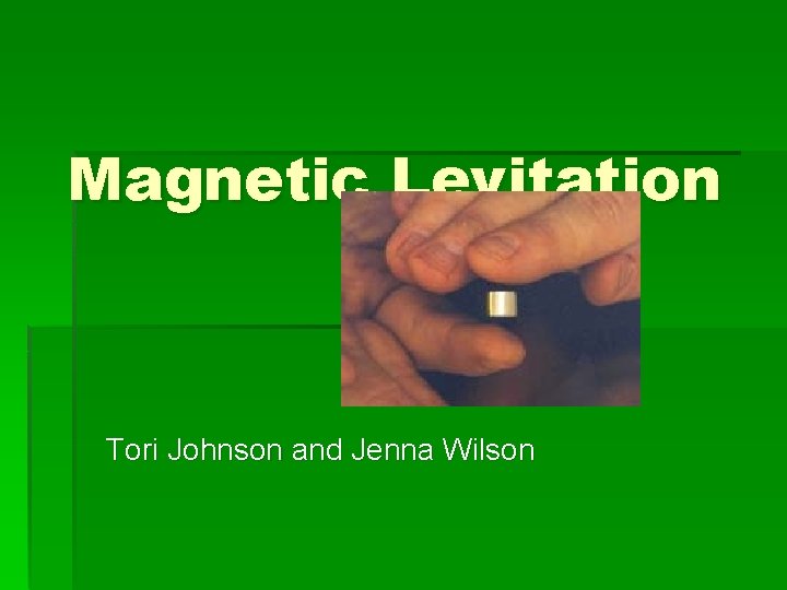 Magnetic Levitation Tori Johnson and Jenna Wilson 