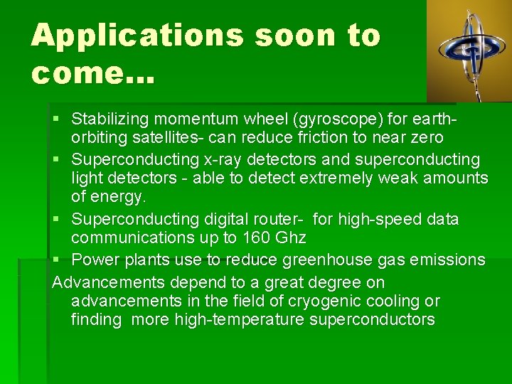 Applications soon to come… § Stabilizing momentum wheel (gyroscope) for earthorbiting satellites- can reduce