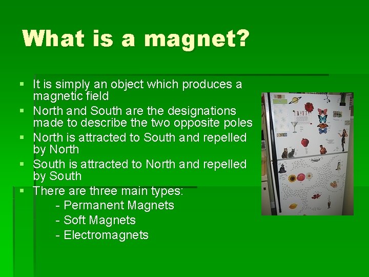 What is a magnet? § It is simply an object which produces a magnetic