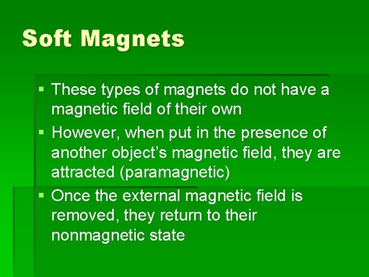 Soft Magnets § These types of magnets do not have a magnetic field of