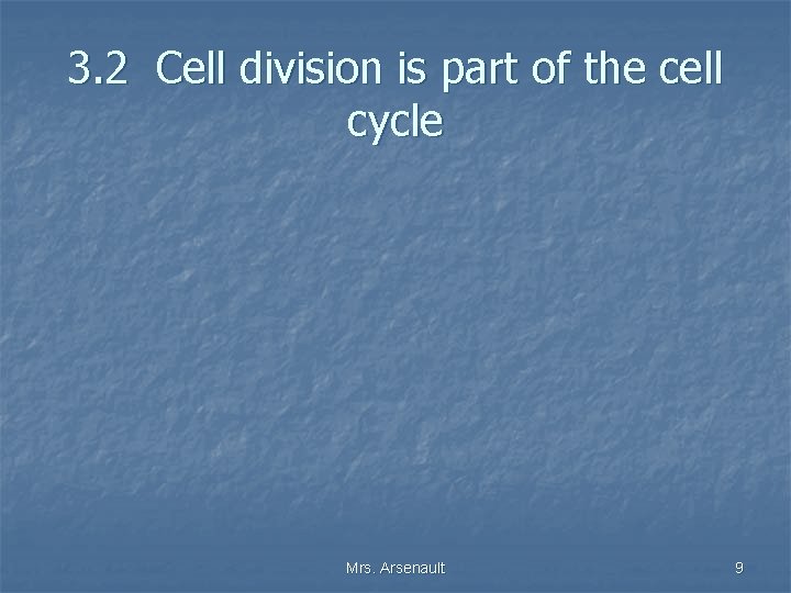3. 2 Cell division is part of the cell cycle Mrs. Arsenault 9 