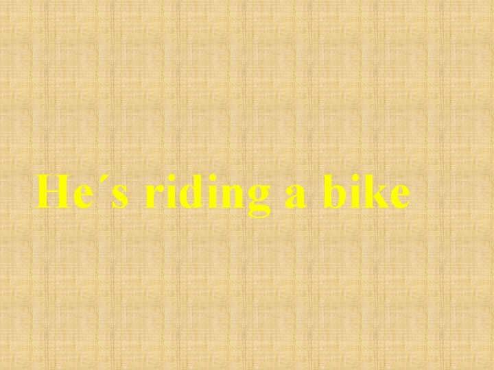 He´s riding a bike 
