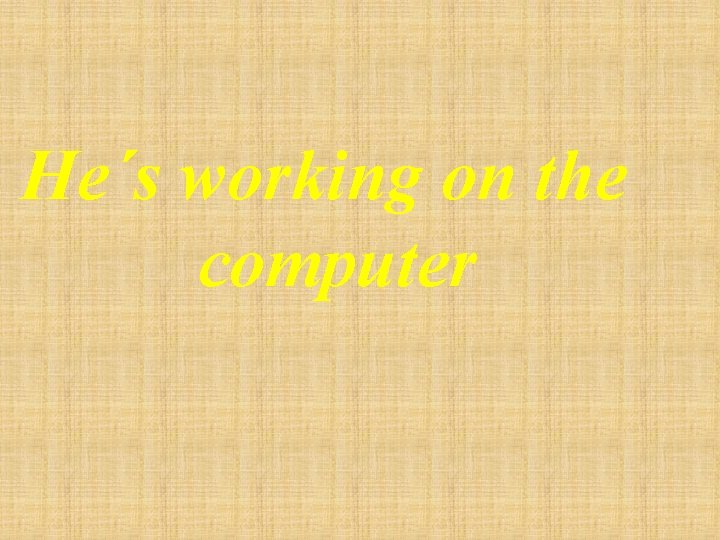 He´s working on the computer 