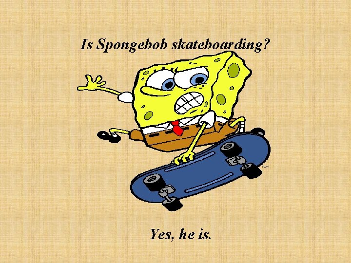 Is Spongebob skateboarding? Yes, he is. 