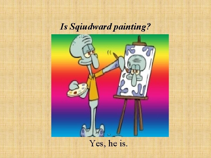 Is Sqiudward painting? Yes, he is. 