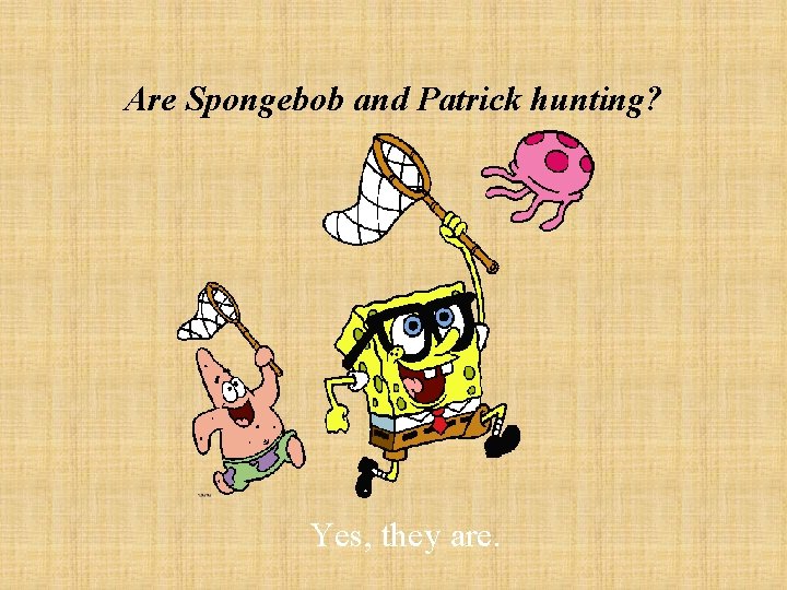 Are Spongebob and Patrick hunting? Yes, they are. 