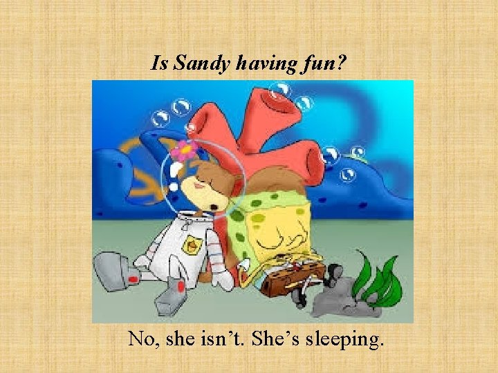 Is Sandy having fun? No, she isn’t. She’s sleeping. 